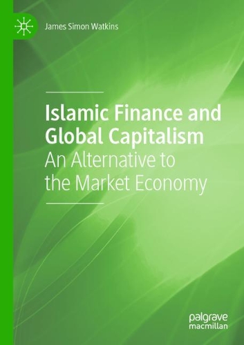 Islamic Finance and Global Capitalism: An Alternative to the Market Economy. 2020 ed.