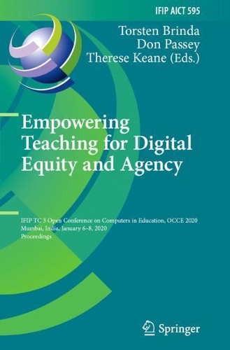 Empowering Teaching for Digital Equity and Agency: IFIP TC 3 Open Conference on Computers in Education, OCCE 2020, Mumbai, India, January 6-8, 2020, Proceedings. 2020 ed.