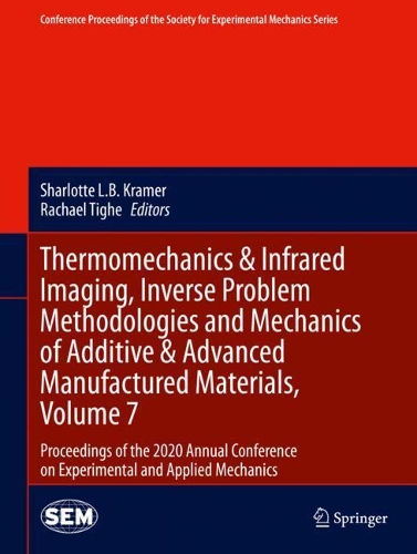 Thermomechanics & Infrared Imaging, Inverse Problem Methodologies and Mechanics of Additive & Advanced Manufactured Materials, Volume 7: Proceedings of the 2020 Annual Conference on Experimental and Applied Mechanics. 2021 ed.