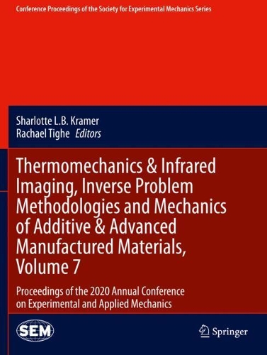 Thermomechanics & Infrared Imaging, Inverse Problem Methodologies and Mechanics of Additive & Advanced Manufactured Materials, Volume 7: Proceedings of the 2020 Annual Conference on Experimental and Applied Mechanics. 2021 ed.