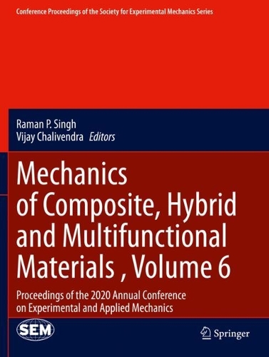 Mechanics of Composite, Hybrid and Multifunctional Materials , Volume 6: Proceedings of the 2020 Annual Conference on Experimental and Applied Mechanics. 2021 ed.