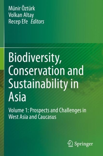 Biodiversity, Conservation and Sustainability in Asia: Volume 1: Prospects and Challenges in West Asia and Caucasus. 2021 ed.