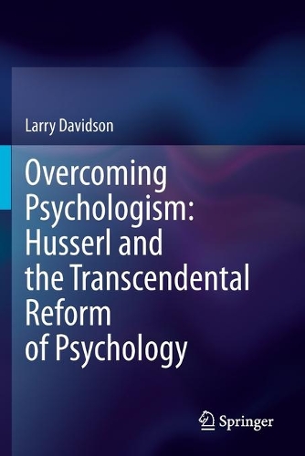 Overcoming Psychologism: Husserl and the Transcendental Reform of Psychology. 2021 ed.