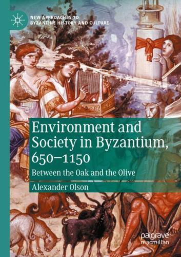 Environment and Society in Byzantium, 650-1150: Between the Oak and the Olive. 2020 ed.
