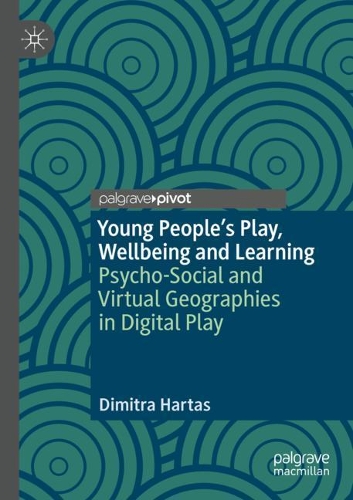 Young People's Play, Wellbeing and Learning: Psycho-Social and Virtual Geographies in Digital Play. 2020 ed.