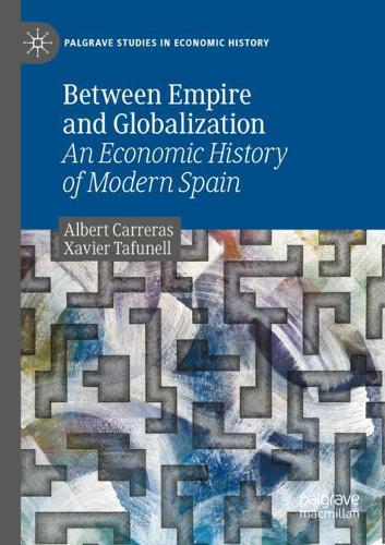 Between Empire and Globalization: An Economic History of Modern Spain. 2021 ed.