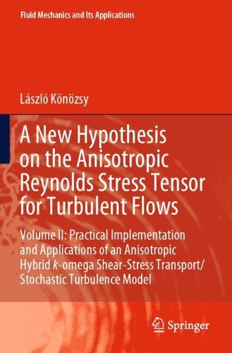 A New Hypothesis on the Anisotropic Reynolds Stress Tensor for Turbulent Flows: Volume II: Practical Implementation and Applications of an Anisotropic Hybrid k-omega Shear-Stress Transport/Stochastic Turbulence Model. 2021 ed.
