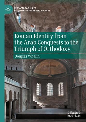 Roman Identity from the Arab Conquests to the Triumph of Orthodoxy.