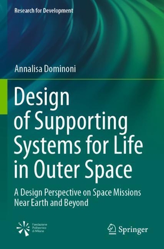 Design of Supporting Systems for Life in Outer Space: A Design Perspective on Space Missions Near Earth and Beyond. 2021 ed.
