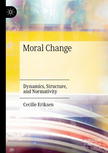 Moral Change: Dynamics, Structure, and Normativity. 2020 ed.
