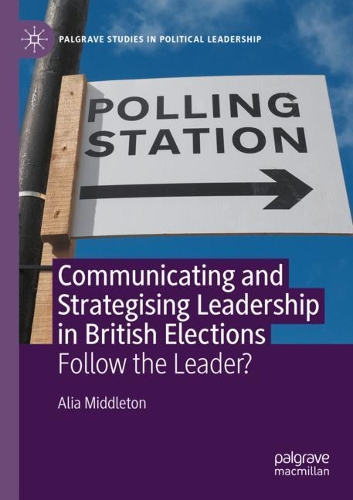 Communicating and Strategising Leadership in British Elections: Follow the Leader?. 2021 ed.