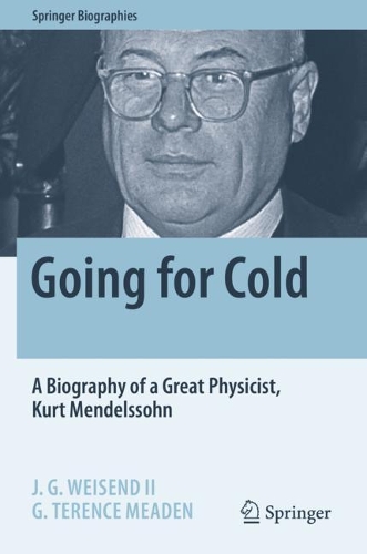 Going for Cold: A Biography of a Great Physicist, Kurt Mendelssohn. 2021 ed.