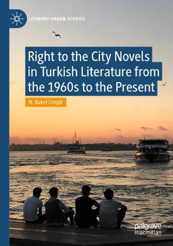 Right to the City Novels in Turkish Literature from the 1960s to the Present.