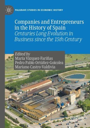 Companies and Entrepreneurs in the History of Spain: Centuries Long Evolution in Business since the 15th century. 2021 ed.