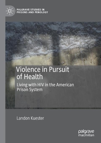 Violence in Pursuit of Health: Living with HIV in the American Prison System. 2021 ed.