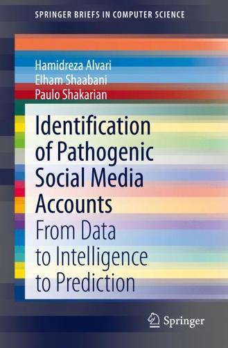 Identification of Pathogenic Social Media Accounts: From Data to Intelligence to Prediction. 1st ed. 2021