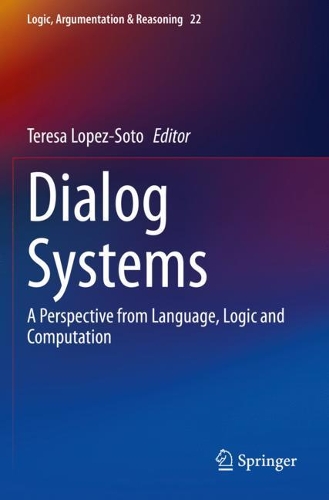 Dialog Systems: A Perspective from Language, Logic and Computation. 2021 ed.