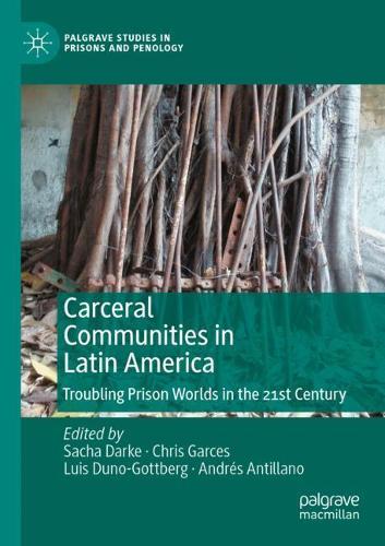 Carceral Communities in Latin America: Troubling Prison Worlds in the 21st Century. 2021 ed.
