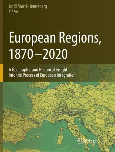 European Regions, 1870 - 2020: A Geographic and Historical Insight into the Process of European Integration. 2021 ed.