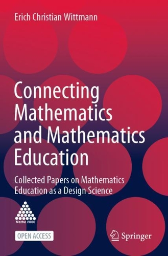 Connecting Mathematics and Mathematics Education: Collected Papers on Mathematics Education as a Design Science. 1st ed. 2021