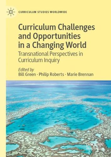 Curriculum Challenges and Opportunities in a Changing World: Transnational Perspectives in Curriculum Inquiry. 1st ed. 2021