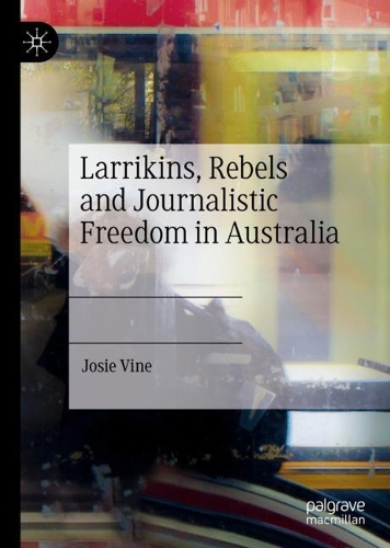 Larrikins, Rebels and Journalistic Freedom in Australia. 2021 ed.