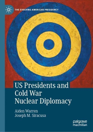 US Presidents and Cold War Nuclear Diplomacy.