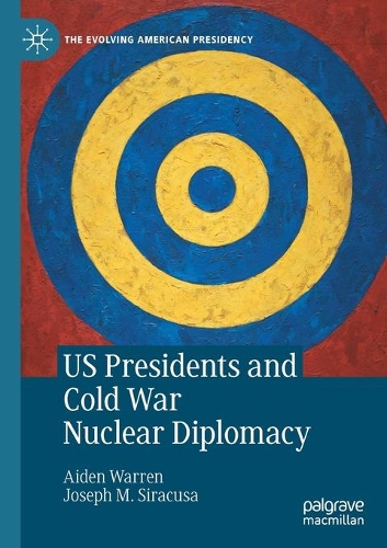 US Presidents and Cold War Nuclear Diplomacy. 2021 ed.