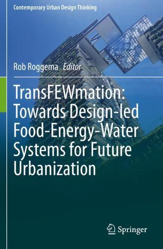 TransFEWmation: Towards Design-led Food-Energy-Water Systems for Future Urbanization. 2021 ed.