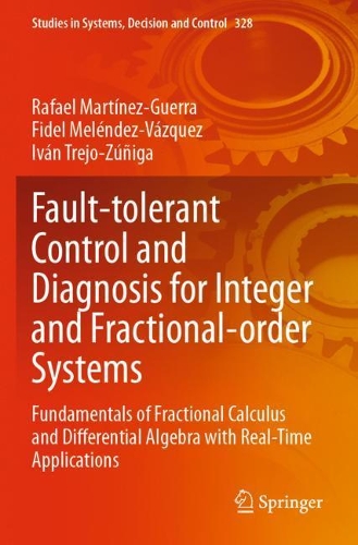 Fault-tolerant Control and Diagnosis for Integer and Fractional-order Systems: Fundamentals of Fractional Calculus and Differential Algebra with Real-Time Applications. 2021 ed.