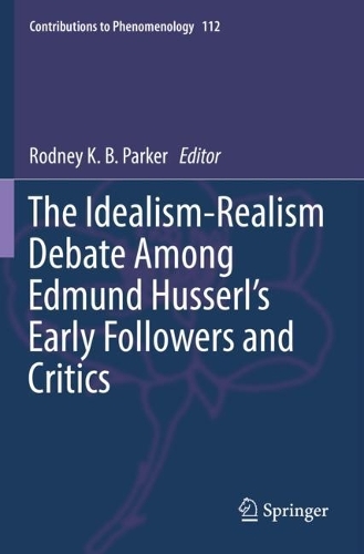 The Idealism-Realism Debate Among Edmund Husserl's Early Followers and Critics. 2021 ed.