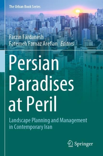 Persian Paradises at Peril: Landscape Planning and Management in Contemporary Iran. 2021 ed.