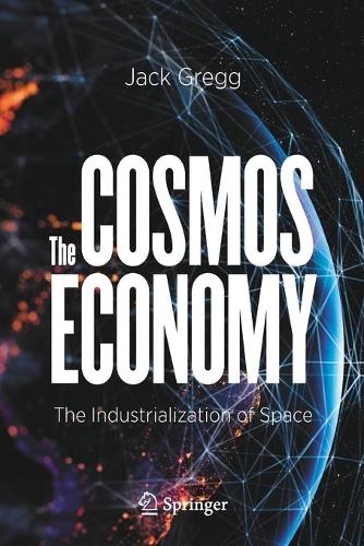 The Cosmos Economy: The Industrialization of Space. 1st ed. 2021