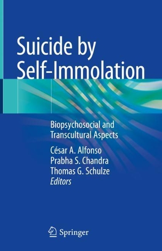 Suicide by Self-Immolation: Biopsychosocial and Transcultural Aspects. 2021 ed.