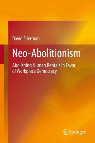 Neo-Abolitionism: Abolishing Human Rentals in Favor of Workplace Democracy. 2021 ed.