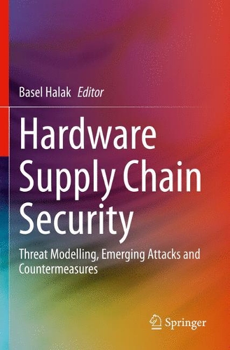 Hardware Supply Chain Security: Threat Modelling, Emerging Attacks and Countermeasures. 2021 ed.