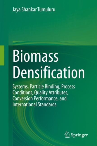 Biomass Densification: Systems, Particle Binding, Process Conditions, Quality Attributes, Conversion Performance, and International Standards. 2020 ed.