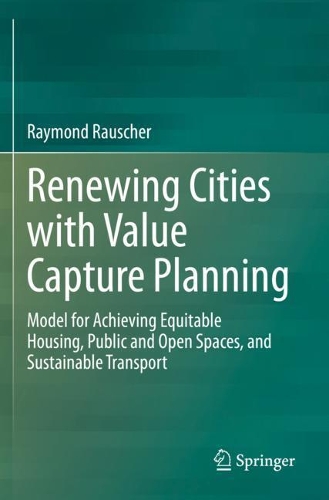 Renewing Cities with Value Capture Planning: Model for Achieving Equitable Housing, Public and Open Spaces, and Sustainable Transport. 2021 ed.
