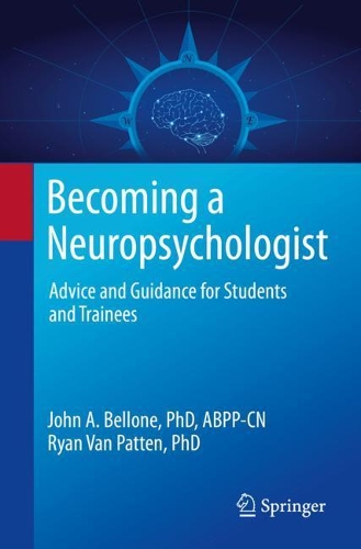 Becoming a Neuropsychologist: Advice and Guidance for Students and Trainees. 1st ed. 2021