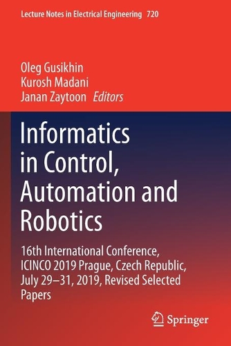 Informatics in Control, Automation and Robotics: 16th International Conference, ICINCO 2019 Prague, Czech Republic, July 29-31, 2019, Revised Selected Papers. 2021 ed.