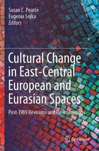 Cultural Change in East-Central European and Eurasian Spaces: Post-1989 Revisions and Re-imaginings. 2021 ed.