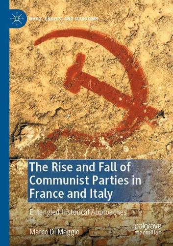 The Rise and Fall of Communist Parties in France and Italy: Entangled Historical Approaches. 2021 ed.