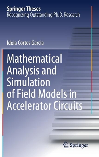 Mathematical Analysis and Simulation of Field Models in Accelerator Circuits. 2021 ed.