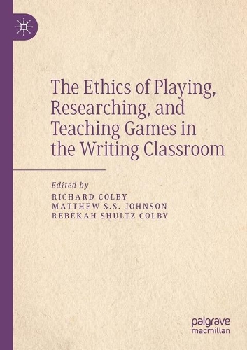 The Ethics of Playing, Researching, and Teaching Games in the Writing Classroom. 2021 ed.
