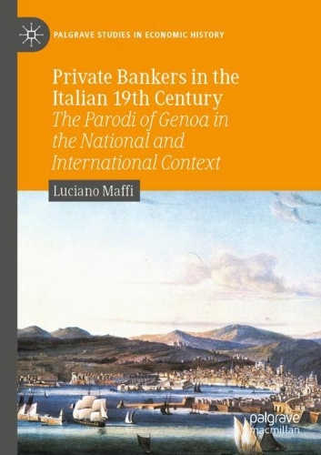 Private Bankers in the Italian 19th Century: The Parodi of Genoa in the National and International Context. 1st ed. 2020