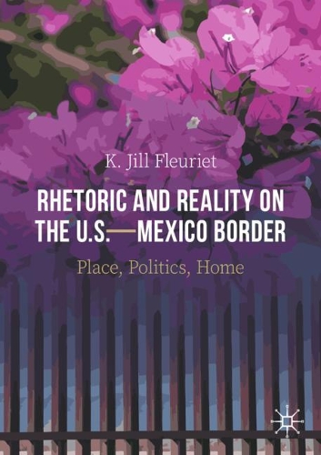 Rhetoric and Reality on the U.S.-Mexico Border: Place, Politics, Home. 2021 ed.