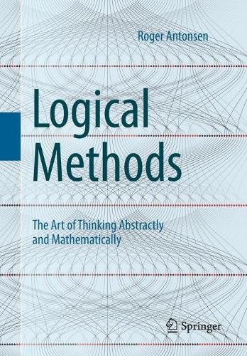 Logical Methods: The Art of Thinking Abstractly and Mathematically. 1st ed. 2021