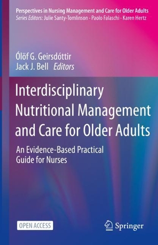 Interdisciplinary Nutritional Management and Care for Older Adults: An Evidence-Based Practical Guide for Nurses. 2021 ed.