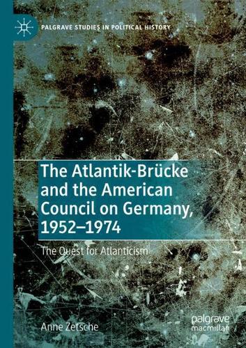 The Atlantik-Bruecke and the American Council on Germany, 1952-1974: The Quest for Atlanticism. 2021 ed.