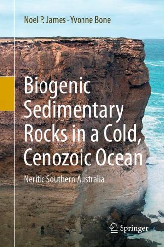 Biogenic Sedimentary Rocks in a Cold, Cenozoic Ocean: Neritic Southern Australia. 2021 ed.